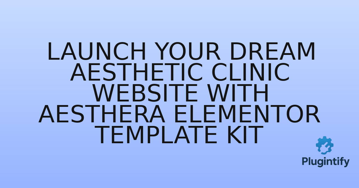 You are currently viewing Launch Your Dream Aesthetic Clinic Website with Aesthera Elementor Template Kit