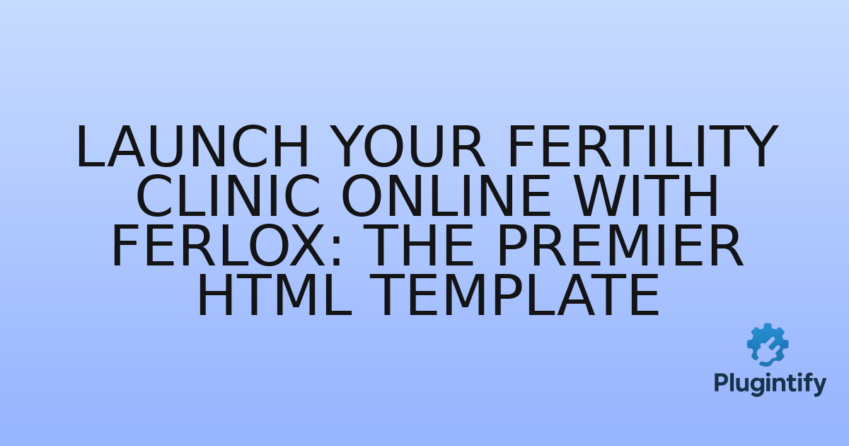 You are currently viewing Launch Your Fertility Clinic Online with Ferlox: The Premier HTML Template