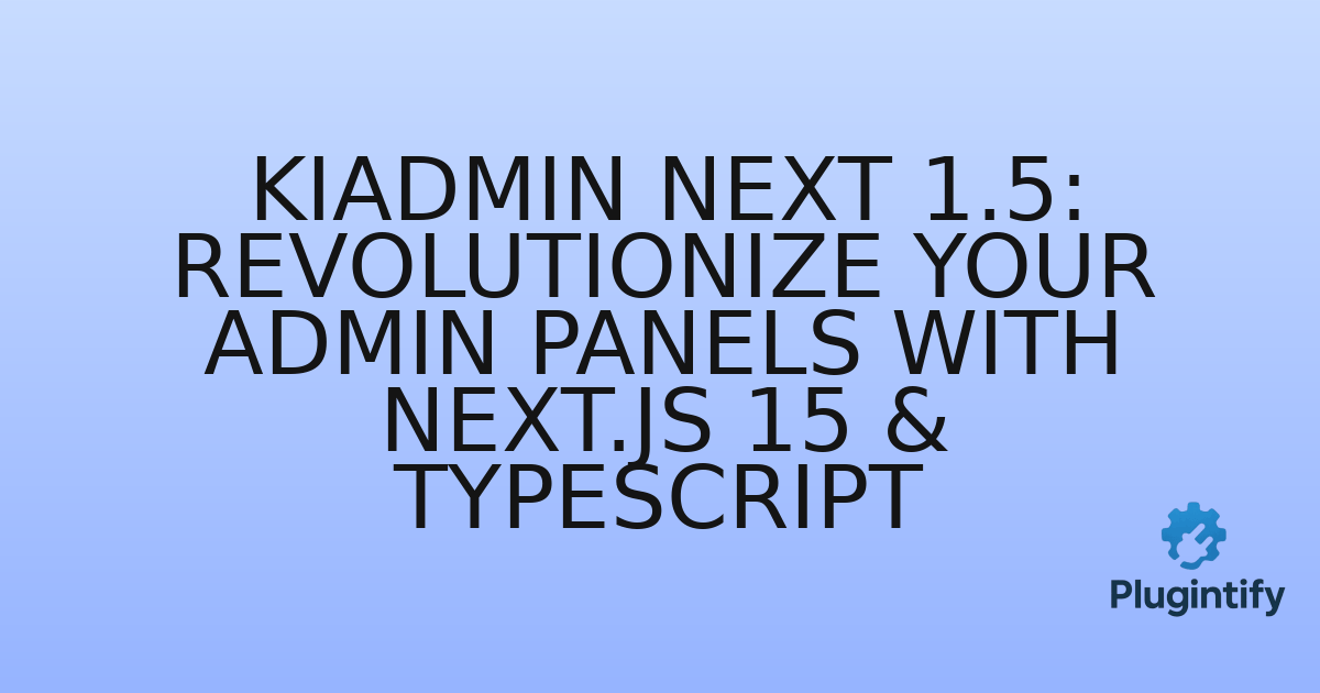 You are currently viewing Kiadmin Next 1.5: Revolutionize Your Admin Panels with Next.js 15 & TypeScript