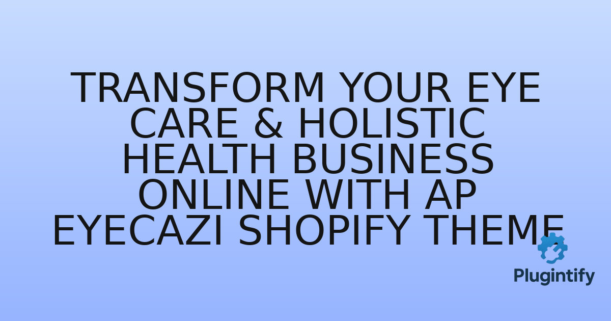 You are currently viewing Transform Your Eye Care & Holistic Health Business Online with AP Eyecazi Shopify Theme