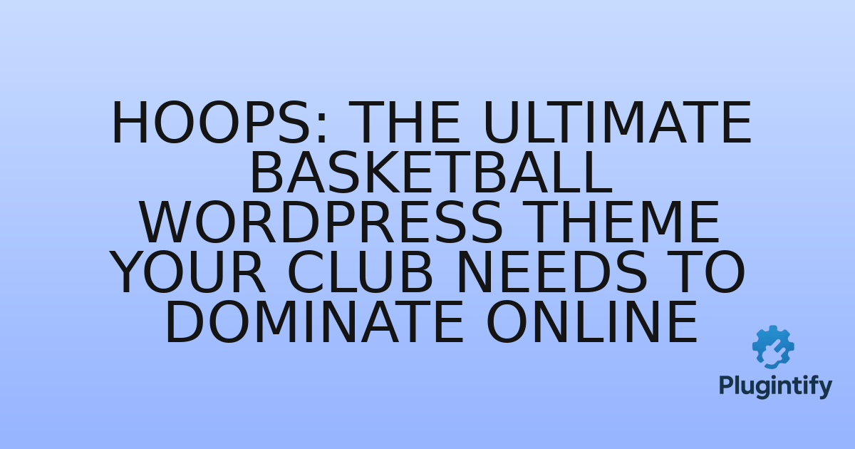 You are currently viewing Hoops: The Ultimate Basketball WordPress Theme Your Club Needs to Dominate Online