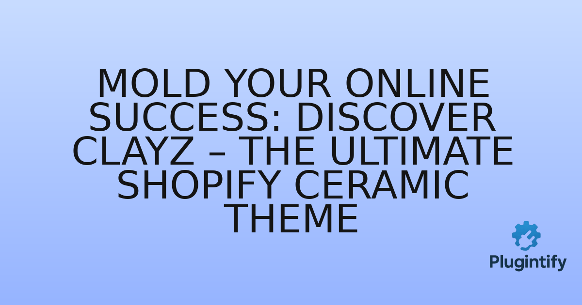 You are currently viewing Mold Your Online Success: Discover Clayz – The Ultimate Shopify Ceramic Theme