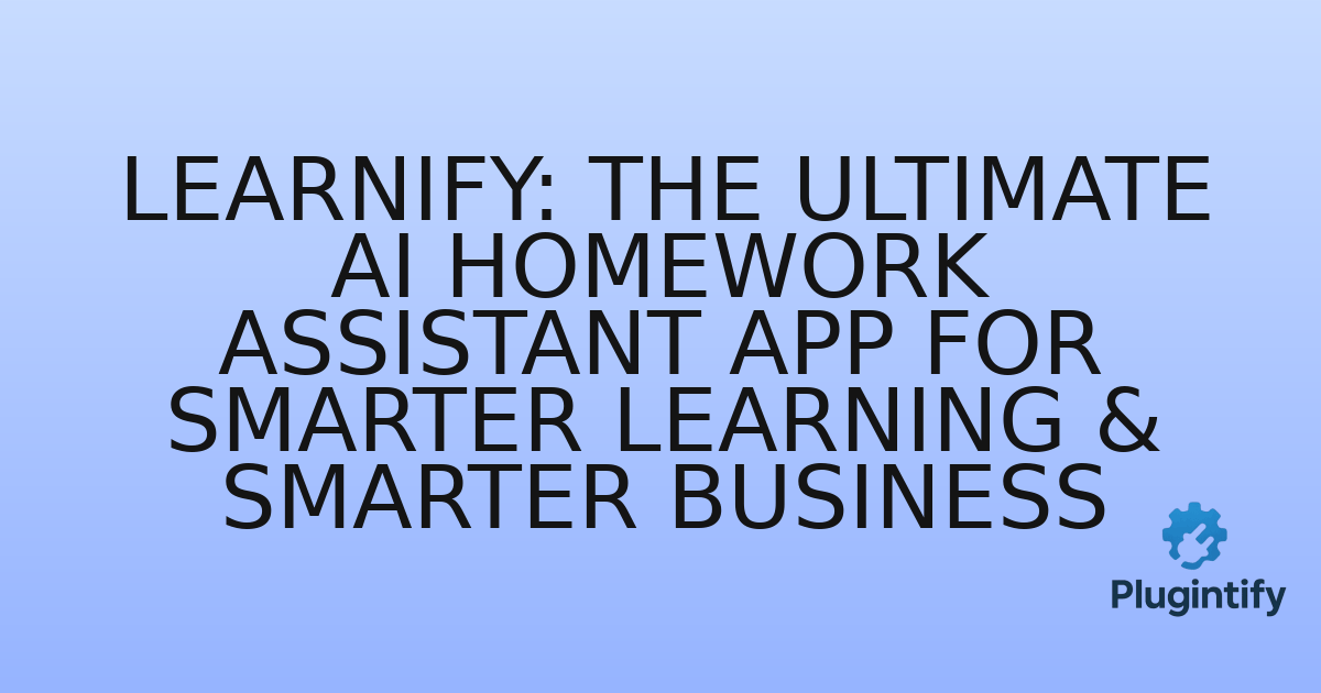 You are currently viewing Learnify: The Ultimate AI Homework Assistant App for Smarter Learning & Smarter Business