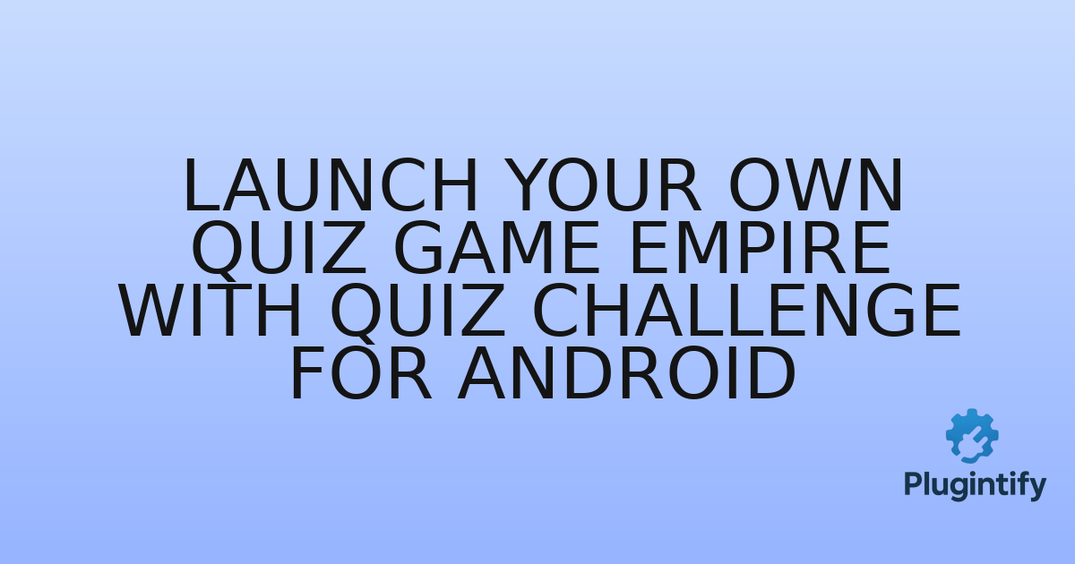 You are currently viewing Launch Your Own Quiz Game Empire with Quiz Challenge for Android