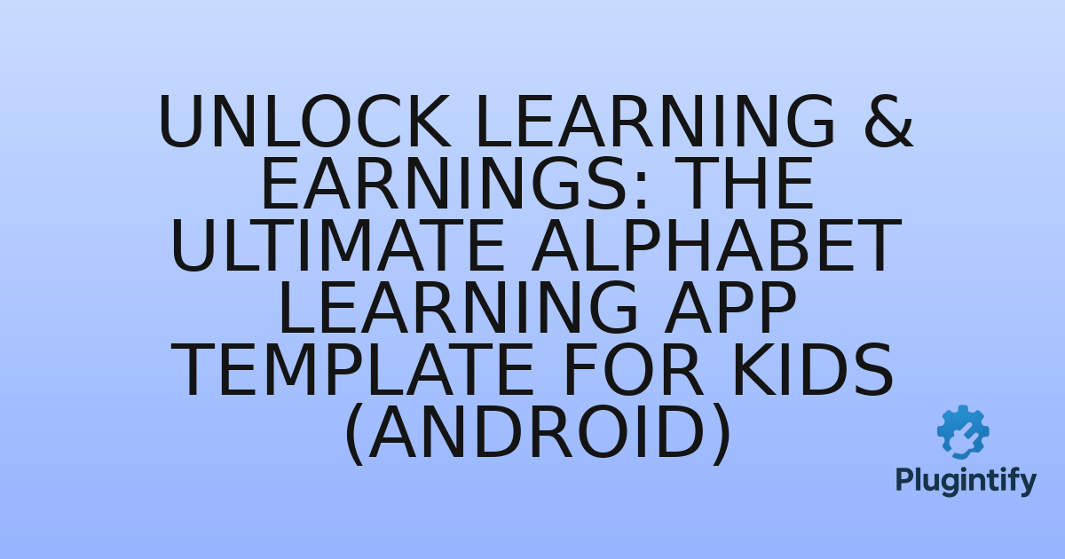 You are currently viewing Unlock Learning & Earnings: The Ultimate Alphabet Learning App Template for Kids (Android)