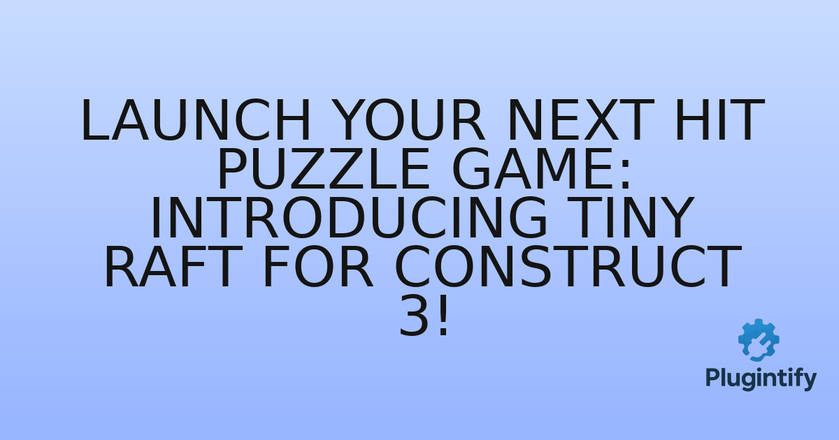 You are currently viewing Launch Your Next Hit Puzzle Game: Introducing Tiny Raft for Construct 3!
