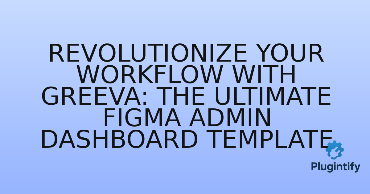 You are currently viewing Revolutionize Your Workflow with Greeva: The Ultimate Figma Admin Dashboard Template