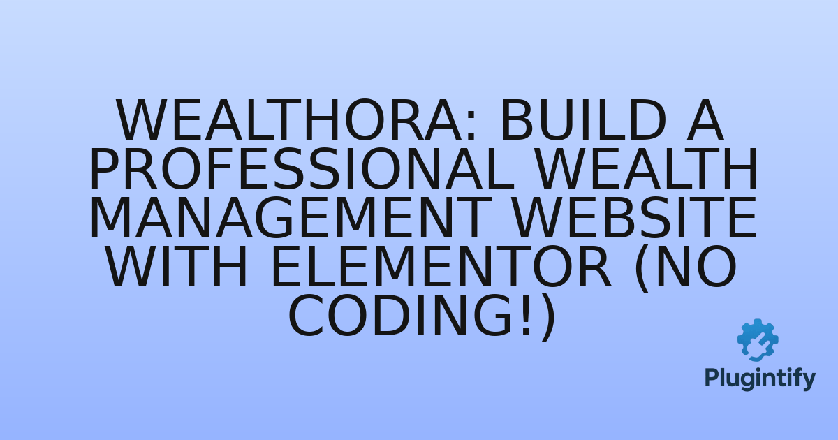 You are currently viewing Wealthora: Build a Professional Wealth Management Website with Elementor (No Coding!)