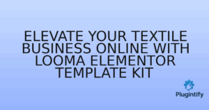 Read more about the article Elevate Your Textile Business Online with Looma Elementor Template Kit