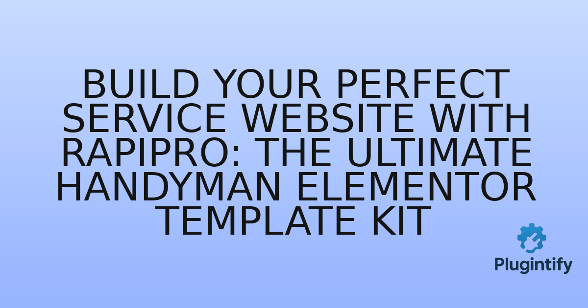 You are currently viewing Build Your Perfect Service Website with RapiPro: The Ultimate Handyman Elementor Template Kit