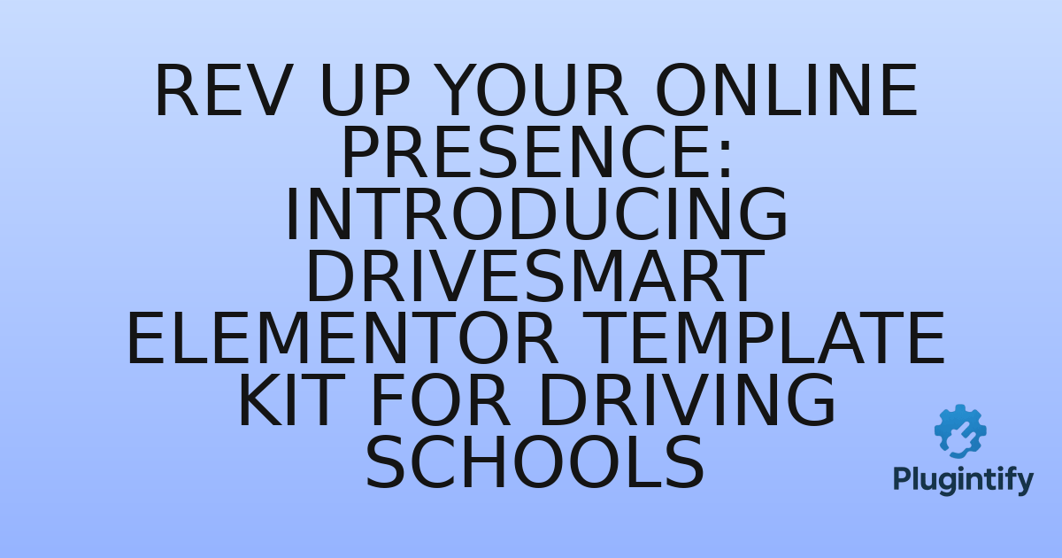 You are currently viewing Rev Up Your Online Presence: Introducing DriveSmart Elementor Template Kit for Driving Schools