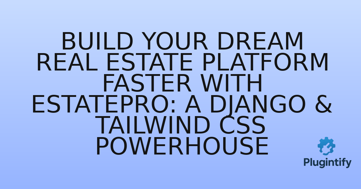 You are currently viewing Build Your Dream Real Estate Platform Faster with EstatePro: A Django & Tailwind CSS Powerhouse