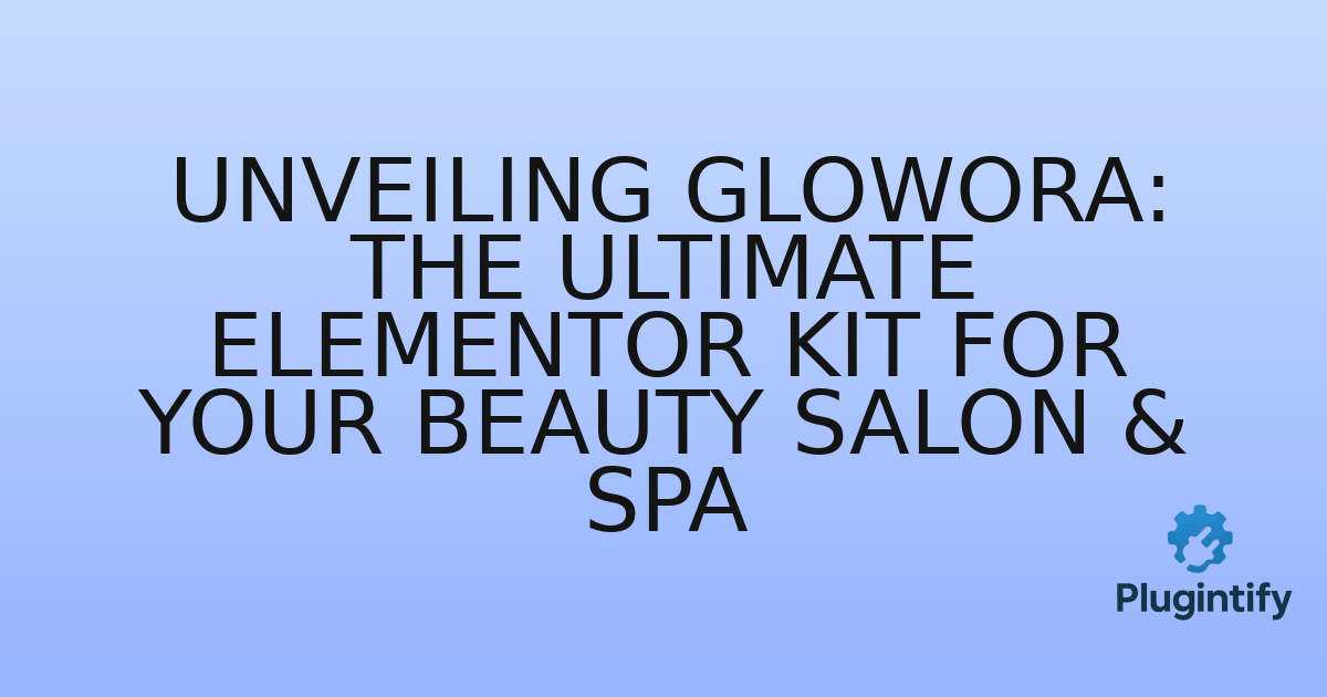 You are currently viewing Unveiling Glowora: The Ultimate Elementor Kit for Your Beauty Salon & Spa