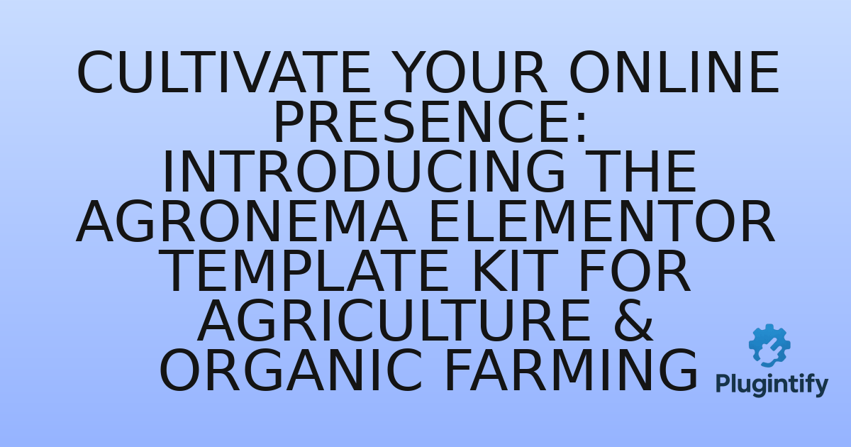 You are currently viewing Cultivate Your Online Presence: Introducing the Agronema Elementor Template Kit for Agriculture & Organic Farming