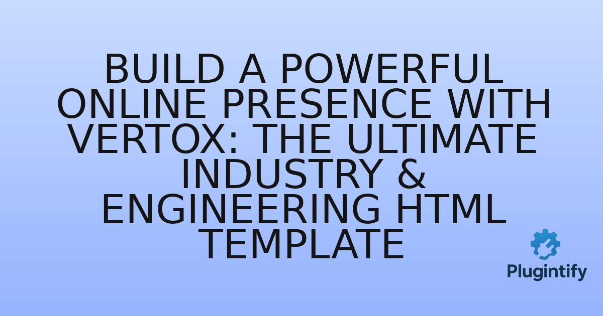 You are currently viewing Build a Powerful Online Presence with Vertox: The Ultimate Industry & Engineering HTML Template