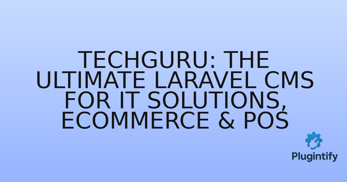 You are currently viewing TechGuru: The Ultimate Laravel CMS for IT Solutions, eCommerce & POS