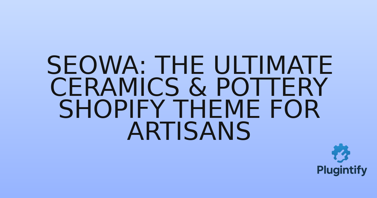 You are currently viewing Seowa: The Ultimate Ceramics & Pottery Shopify Theme for Artisans