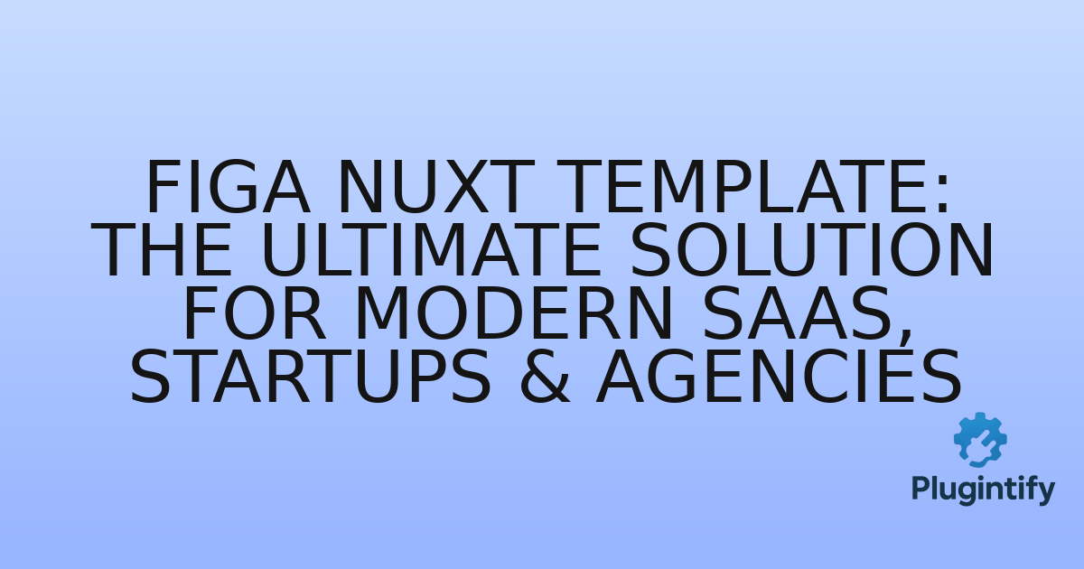 You are currently viewing Figa Nuxt Template: The Ultimate Solution for Modern SaaS, Startups & Agencies