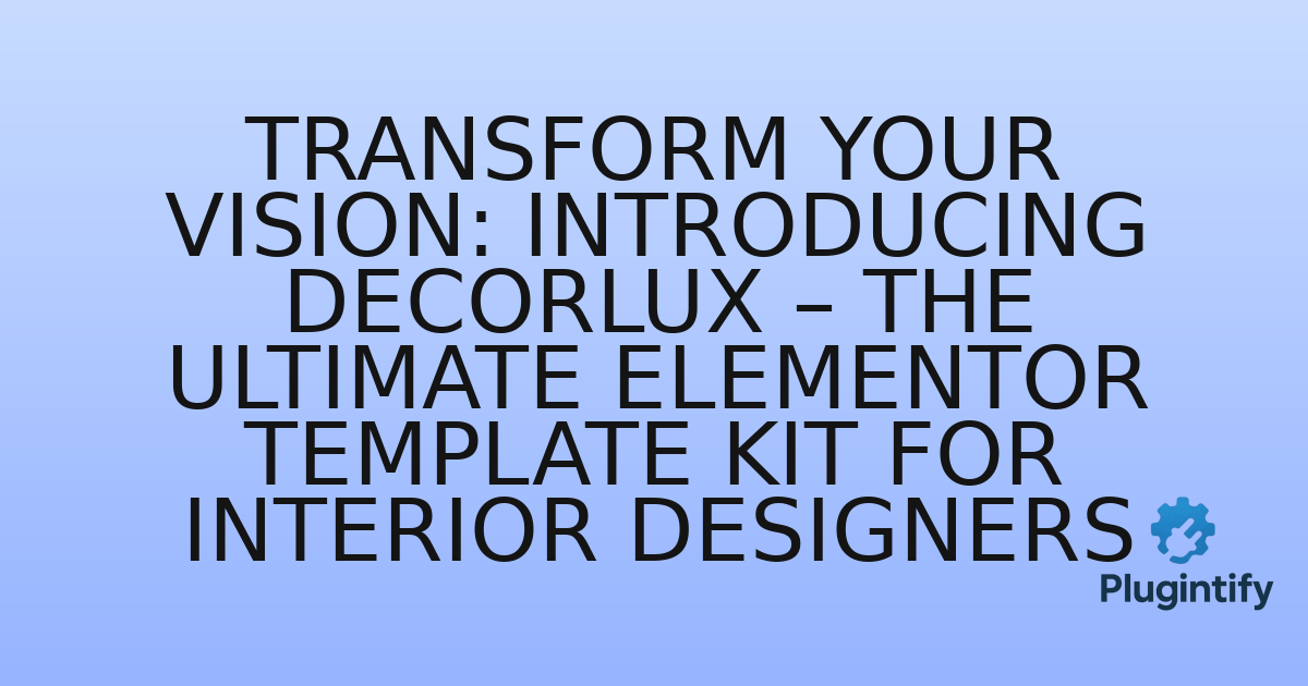 You are currently viewing Transform Your Vision: Introducing DecorLux – The Ultimate Elementor Template Kit for Interior Designers