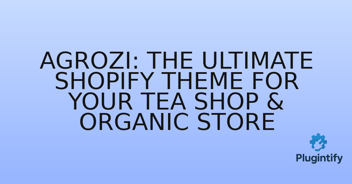 You are currently viewing Agrozi: The Ultimate Shopify Theme for Your Tea Shop & Organic Store