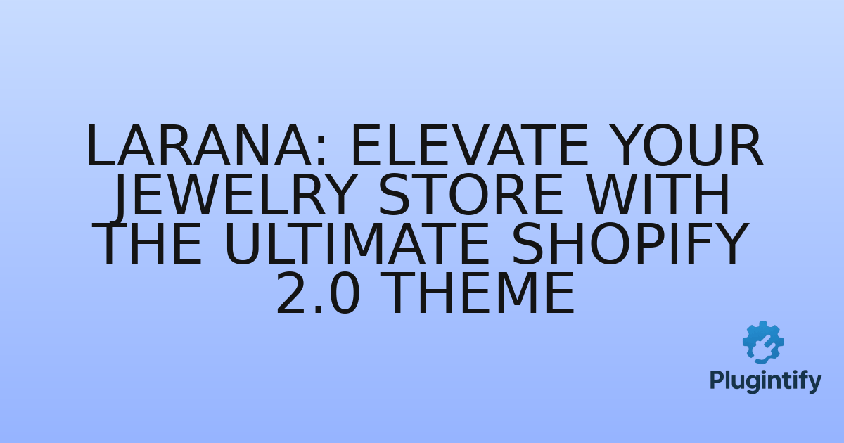 You are currently viewing Larana: Elevate Your Jewelry Store with the Ultimate Shopify 2.0 Theme