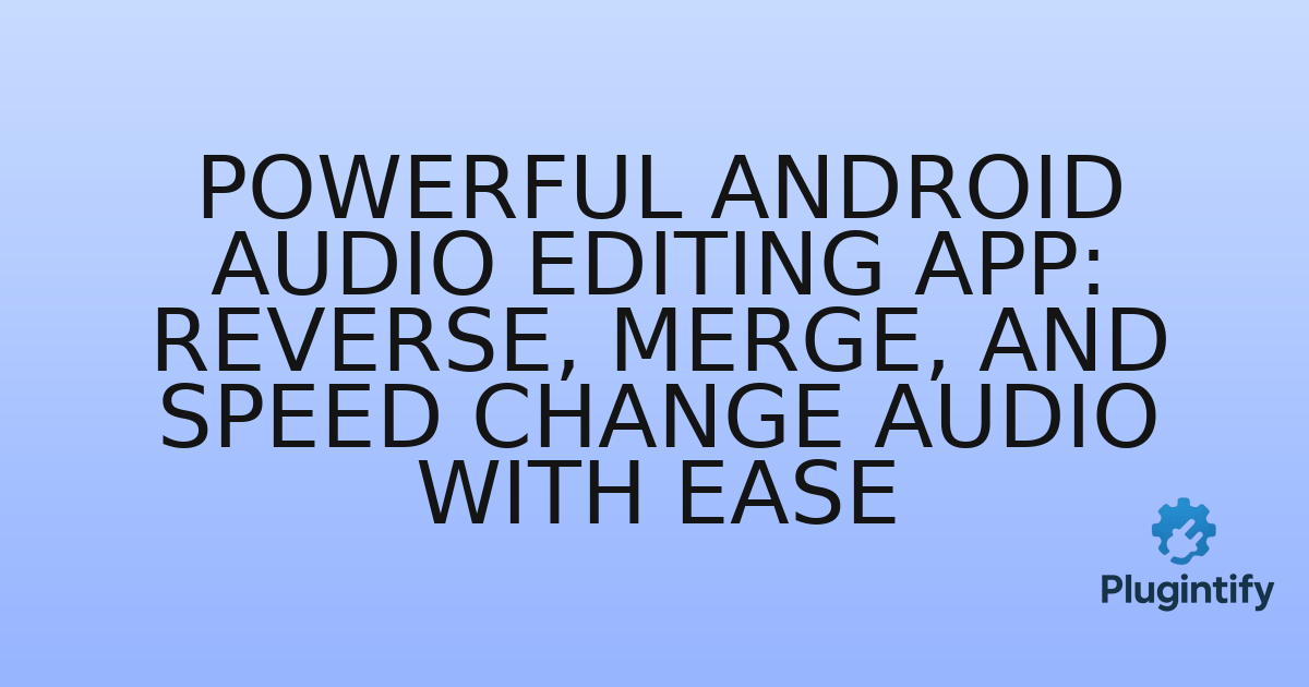 You are currently viewing Powerful Android Audio Editing App: Reverse, Merge, and Speed Change Audio with Ease