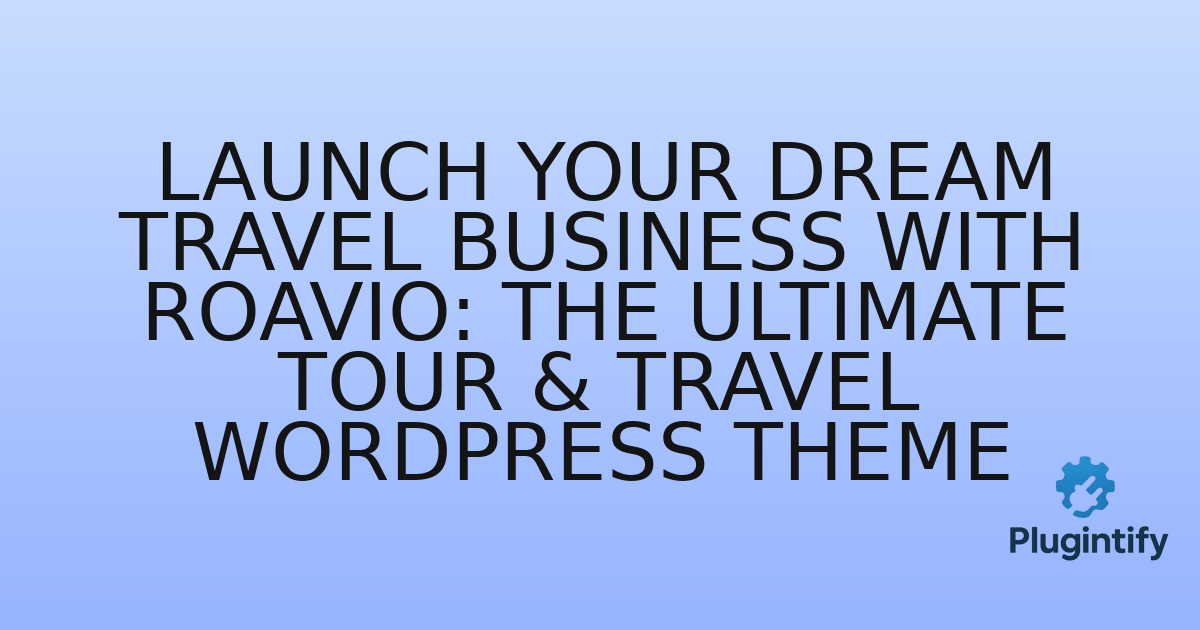 You are currently viewing Launch Your Dream Travel Business with Roavio: The Ultimate Tour & Travel WordPress Theme
