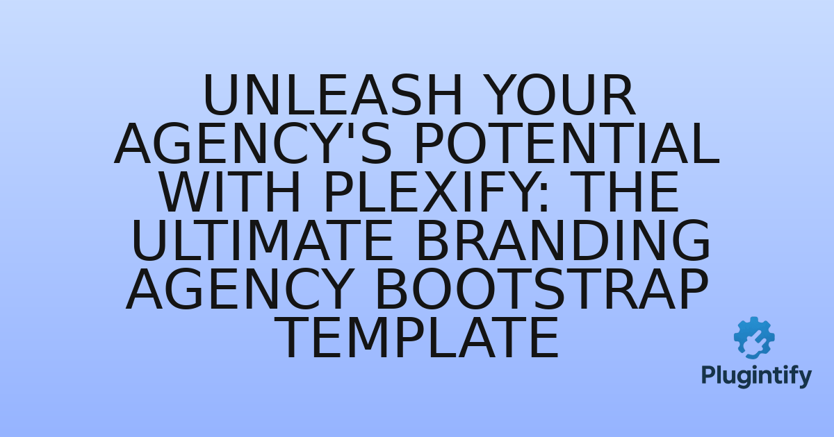You are currently viewing Unleash Your Agency’s Potential with Plexify: The Ultimate Branding Agency Bootstrap Template