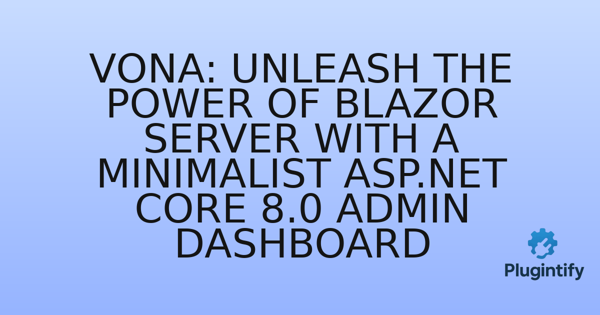 You are currently viewing Vona: Unleash the Power of Blazor Server with a Minimalist ASP.NET Core 8.0 Admin Dashboard