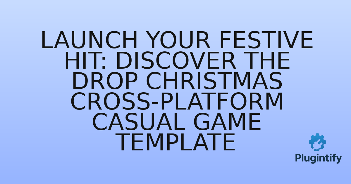 You are currently viewing Launch Your Festive Hit: Discover the Drop Christmas Cross-Platform Casual Game Template