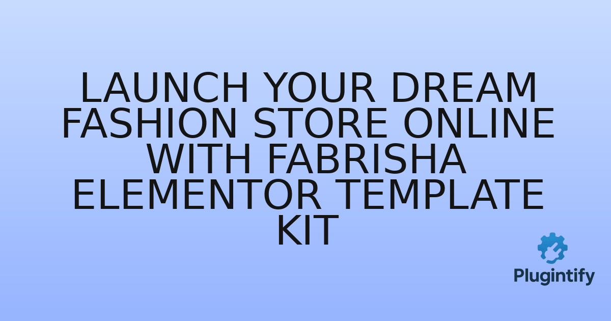 You are currently viewing Launch Your Dream Fashion Store Online with Fabrisha Elementor Template Kit