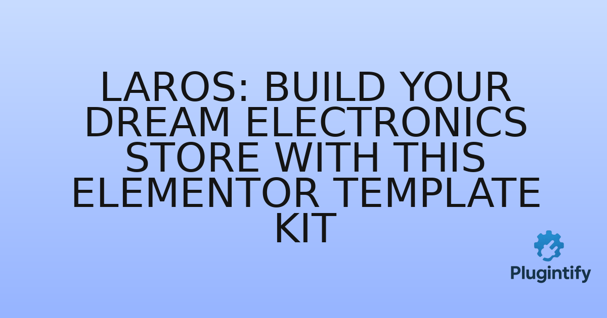 You are currently viewing Laros: Build Your Dream Electronics Store with This Elementor Template Kit