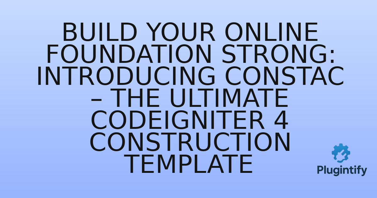 You are currently viewing Build Your Online Foundation Strong: Introducing Constac – The Ultimate CodeIgniter 4 Construction Template