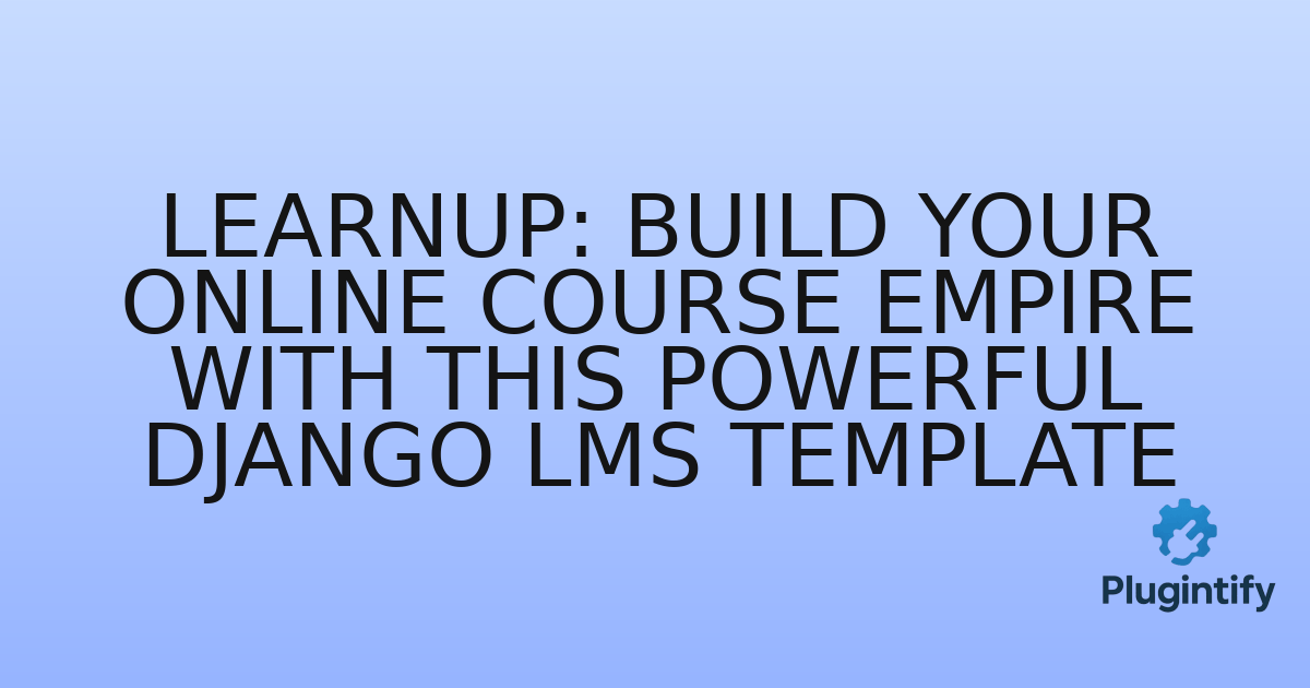 You are currently viewing LearnUp: Build Your Online Course Empire with this Powerful Django LMS Template