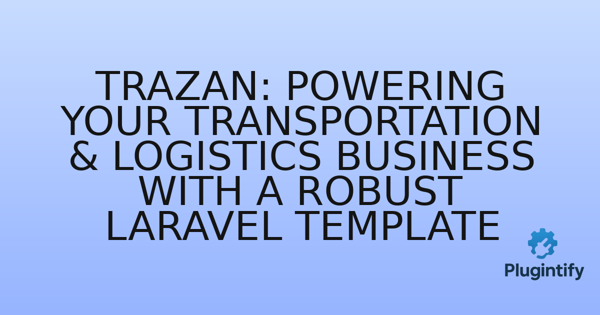 You are currently viewing Trazan: Powering Your Transportation & Logistics Business with a Robust Laravel Template
