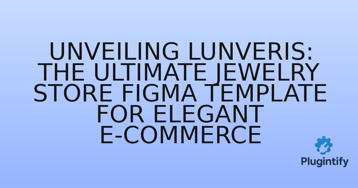 You are currently viewing Unveiling Lunveris: The Ultimate Jewelry Store Figma Template for Elegant E-commerce