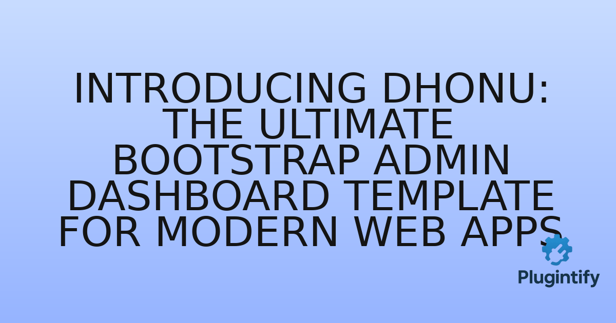 You are currently viewing Introducing Dhonu: The Ultimate Bootstrap Admin Dashboard Template for Modern Web Apps