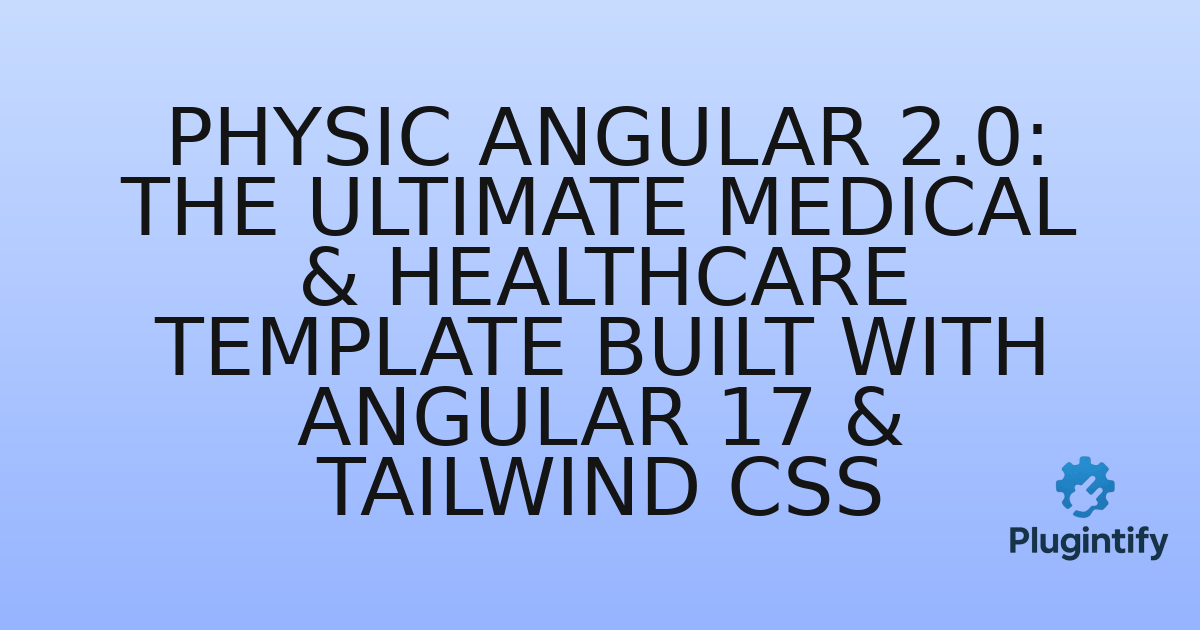 You are currently viewing Physic Angular 2.0: The Ultimate Medical & Healthcare Template Built with Angular 17 & Tailwind CSS