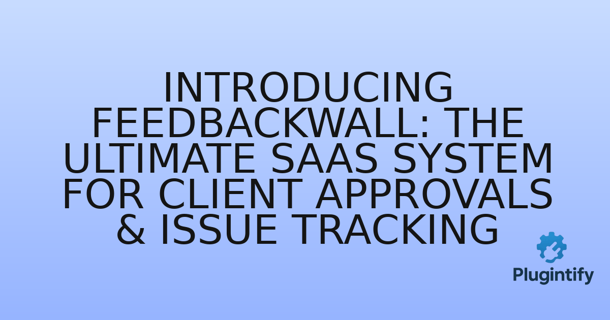 You are currently viewing Introducing FeedbackWall: The Ultimate SaaS System for Client Approvals & Issue Tracking