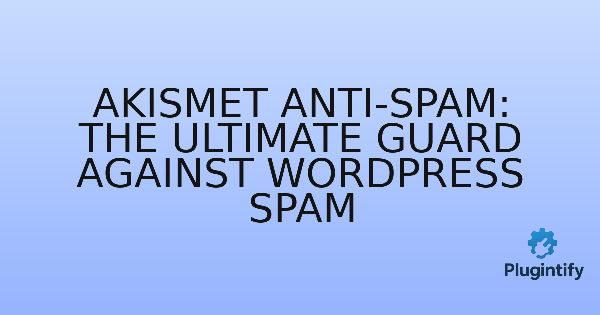 You are currently viewing Akismet Anti-Spam: The Ultimate Guard Against WordPress Spam