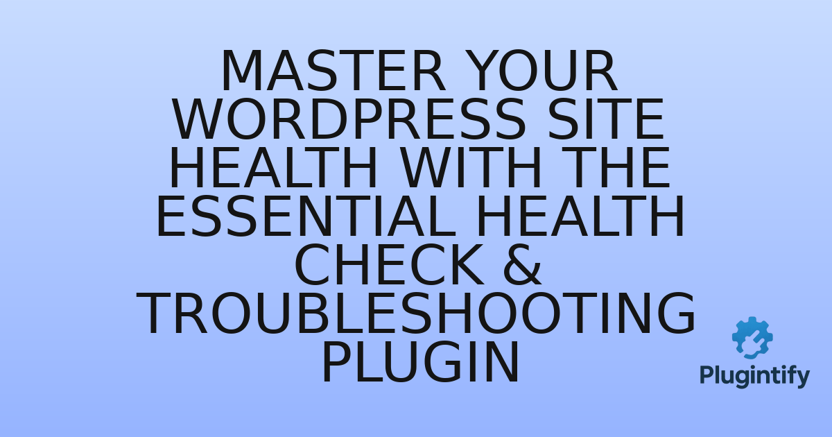 You are currently viewing Master Your WordPress Site Health with the Essential Health Check & Troubleshooting Plugin