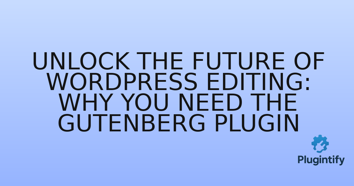 You are currently viewing Unlock the Future of WordPress Editing: Why You Need the Gutenberg Plugin