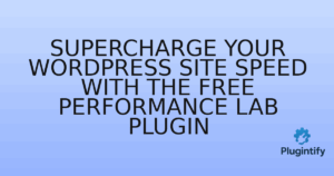 Read more about the article Supercharge Your WordPress Site Speed with the Free Performance Lab Plugin