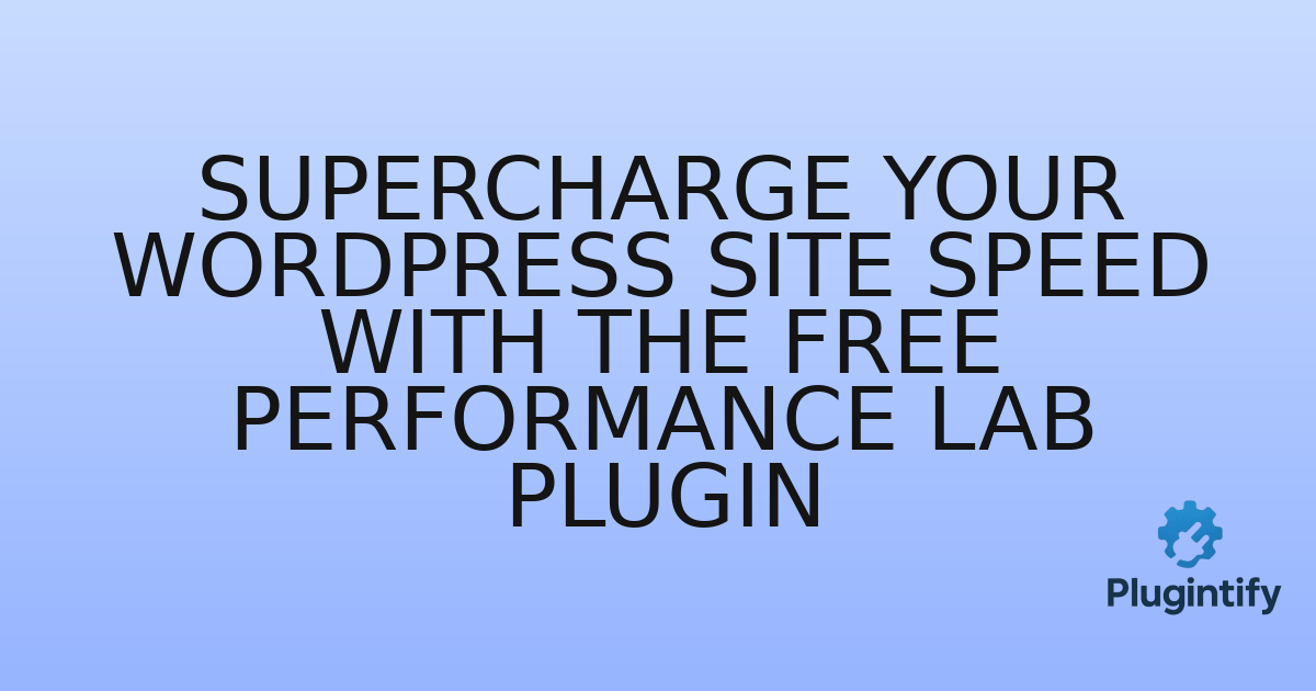 You are currently viewing Supercharge Your WordPress Site Speed with the Free Performance Lab Plugin