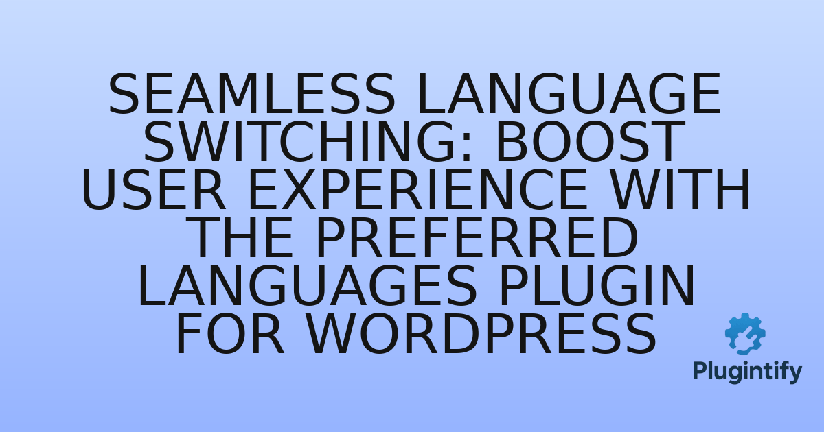 You are currently viewing Seamless Language Switching: Boost User Experience with the Preferred Languages Plugin for WordPress