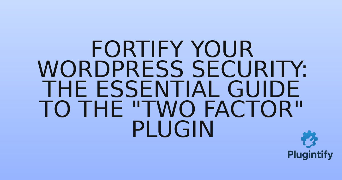You are currently viewing Fortify Your WordPress Security: The Essential Guide to the “Two Factor” Plugin