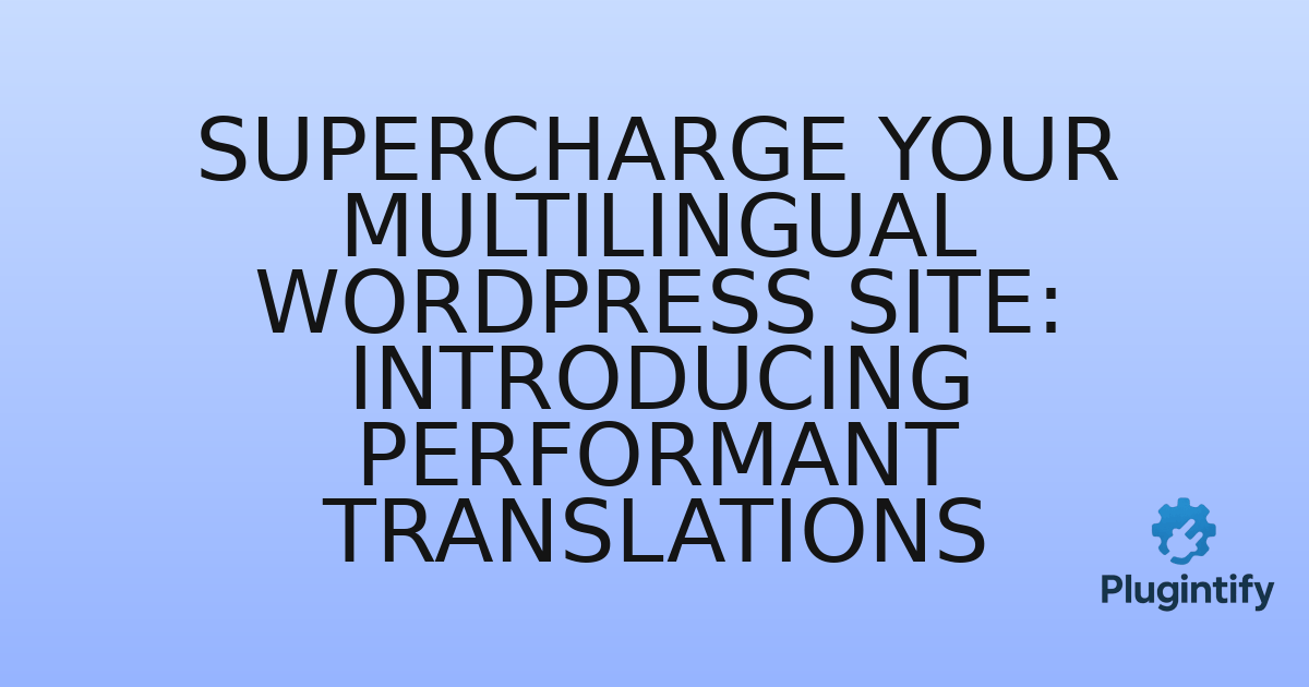 You are currently viewing Supercharge Your Multilingual WordPress Site: Introducing Performant Translations
