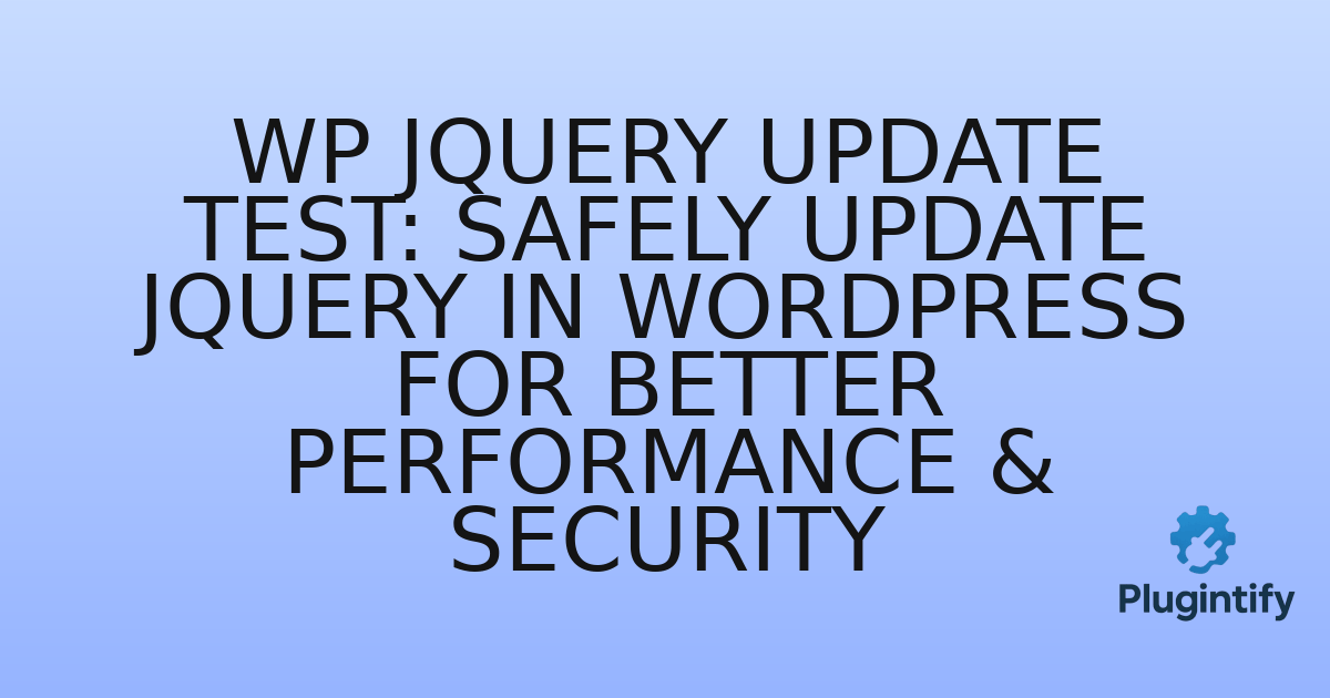 You are currently viewing WP JQuery Update Test: Safely Update jQuery in WordPress for Better Performance & Security