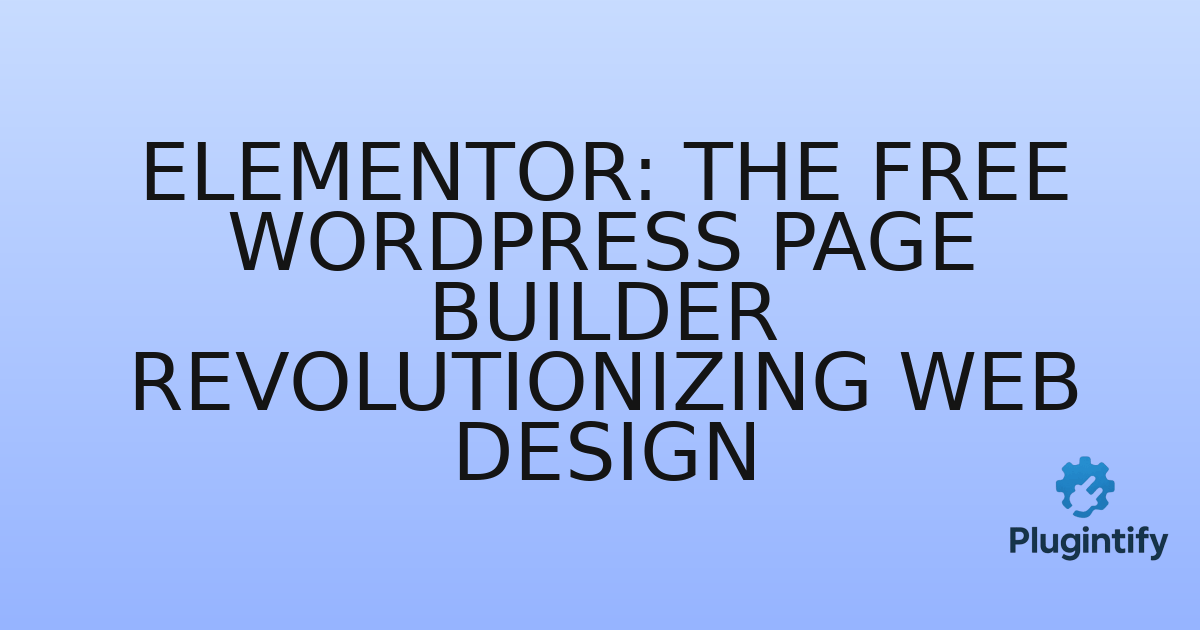 You are currently viewing Elementor: The Free WordPress Page Builder Revolutionizing Web Design