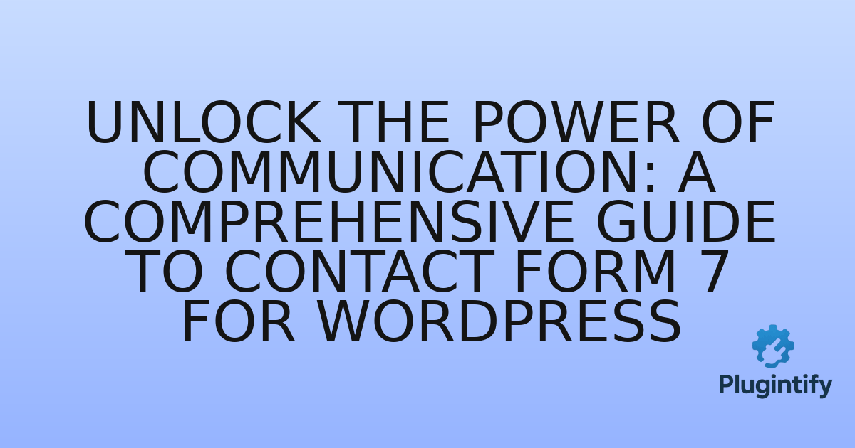 You are currently viewing Unlock the Power of Communication: A Comprehensive Guide to Contact Form 7 for WordPress